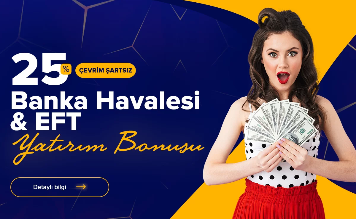 %25 ÇEVRIM ŞARTSIZ BANKA HAVALESI VE EFT YATIRIM BONUSU