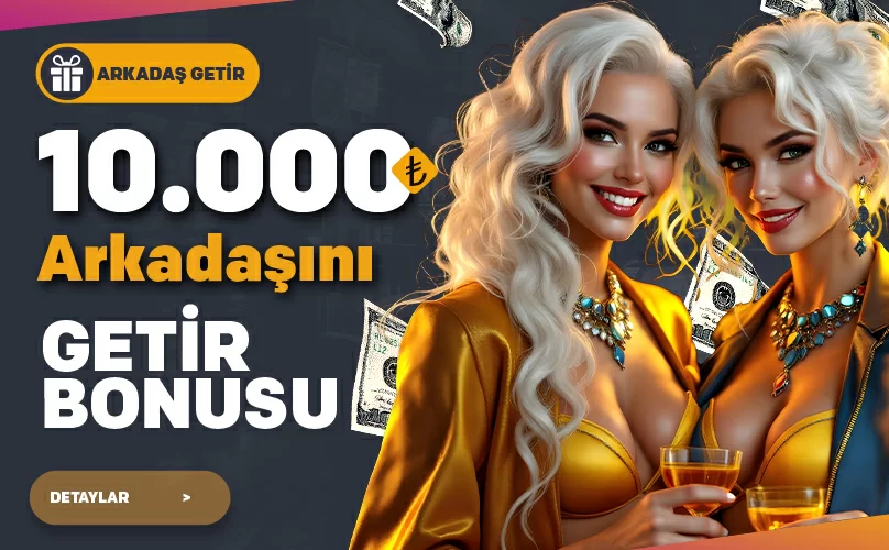 10000 TL ARKADAŞINI GETİR BONUSU