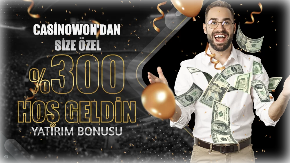 CASİNOWON'DAN SİZE ÖZEL %300 HOŞ GELDİN YATIRIM BONUSU !