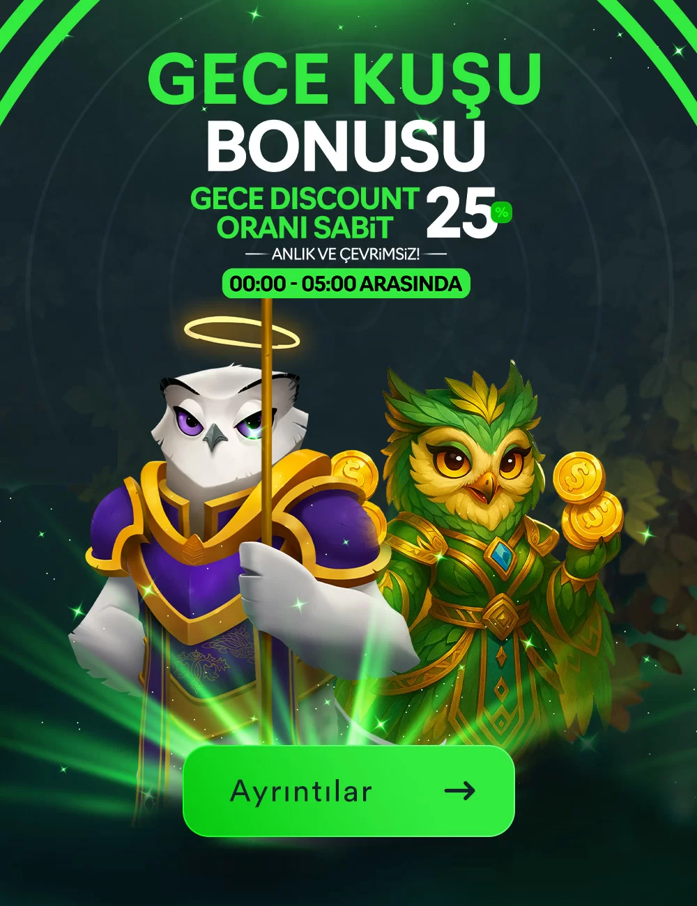 GECE KUŞU BONUSU! SLOT - CANLI CASİNO ÖZEL GECE DİSCOUNT ORANI SABİT %25 ANLIK VE ÇEVRİMSİZ! 00:00 - 05:00 ARASINDA