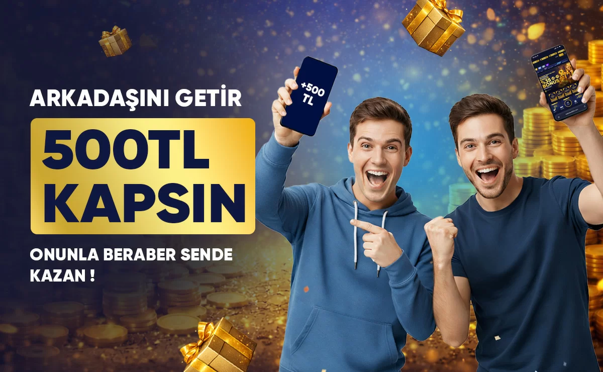 ARKADAŞINI GETİR, BONUSUNU GÖTÜR !