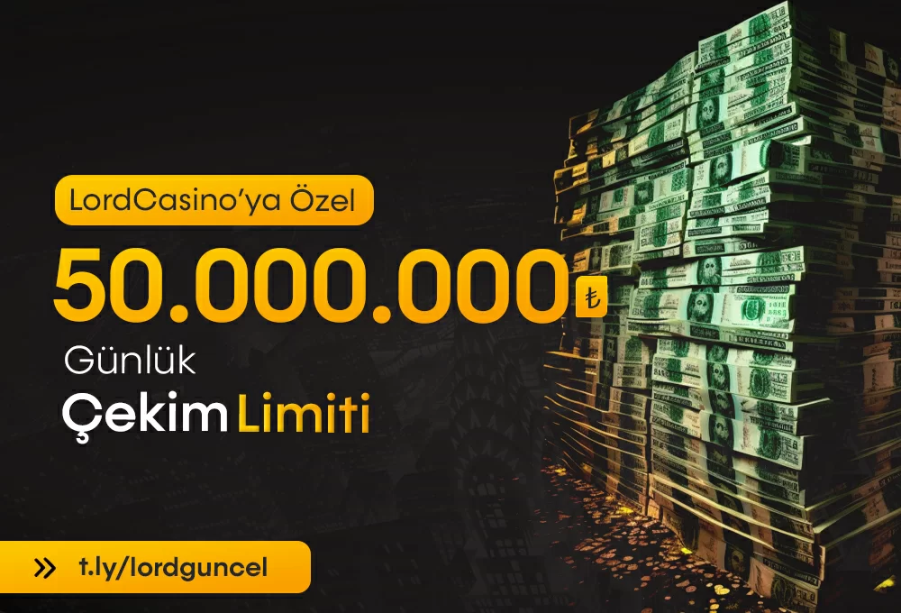LORD CASİNO ' DA ÇEKİM LİMİTİNİ 50.000.000₺'YE KADAR YÜKSELT!