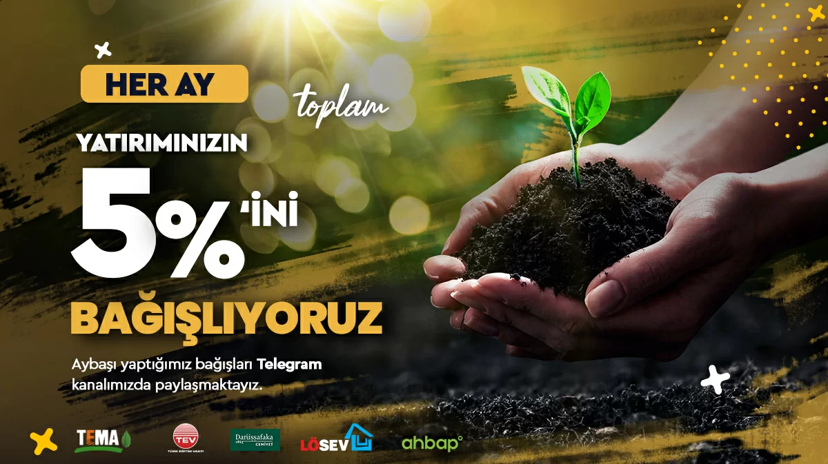 YATIRIMLARINIZ BAĞIŞA DÖNÜŞÜYOR!